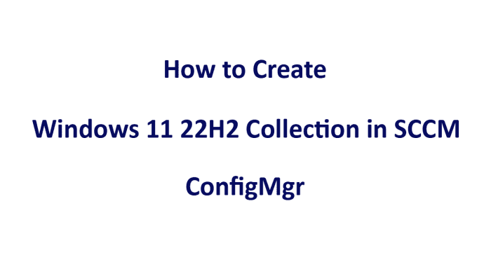 Create Windows 11 22H2 Collection in SCCM | ConfigMgr